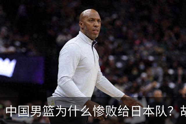中国男篮为什么惨败给日本队？胡明轩一番话，直接戳中要害